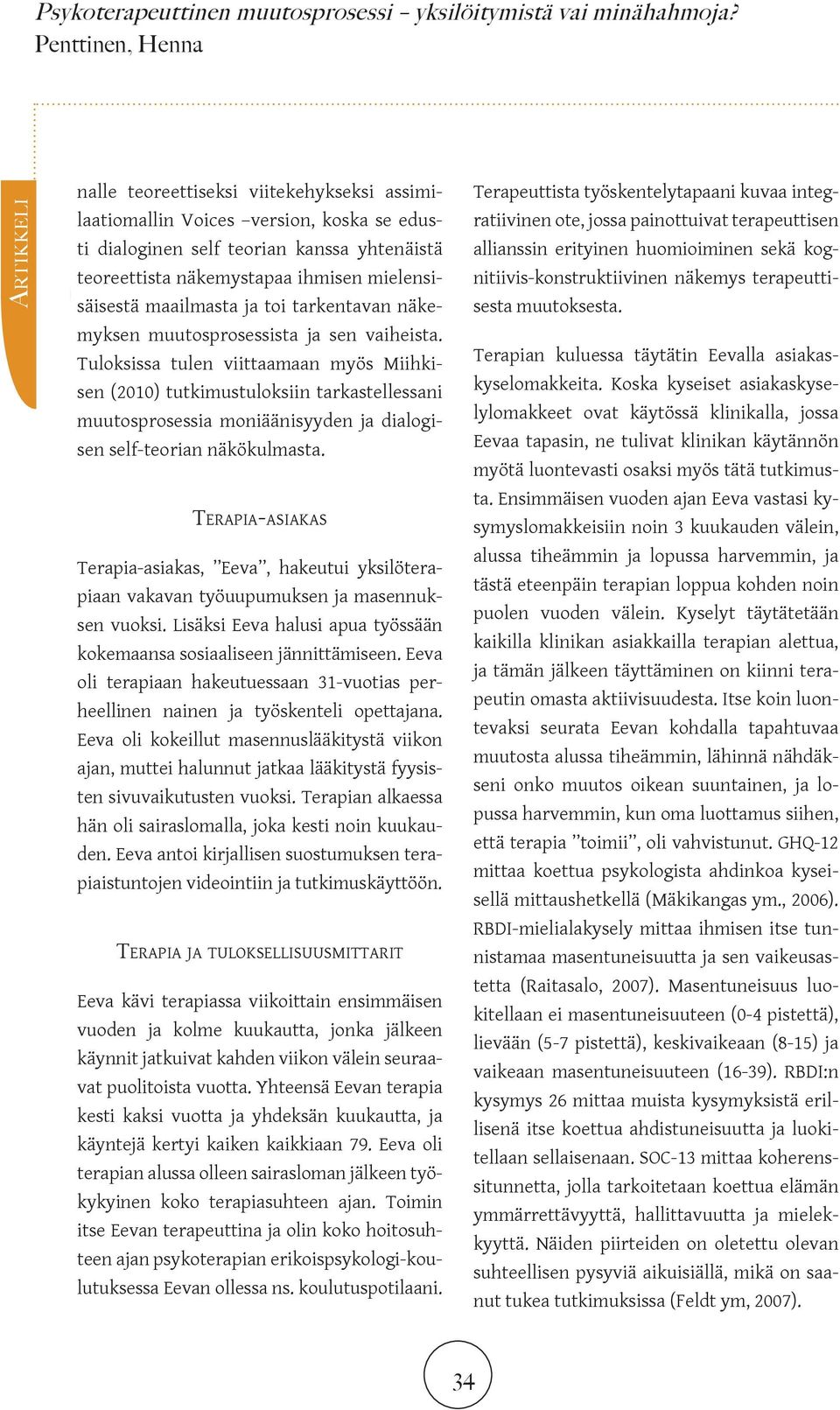 Tuloksissa tulen viittaamaan myös Miihkisen (2010) tutkimustuloksiin tarkastellessani muutosprosessia moniäänisyyden ja dialogisen self-teorian näkökulmasta.