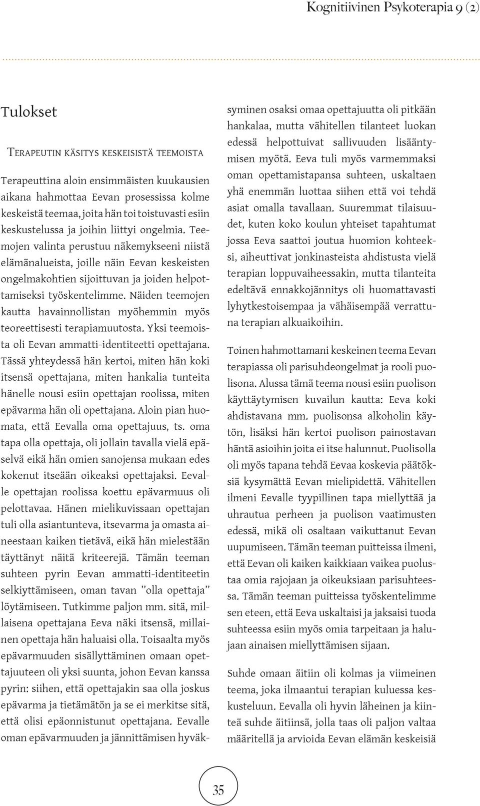 Teemojen valinta perustuu näkemykseeni niistä elämänalueista, joille näin Eevan keskeisten ongelmakohtien sijoittuvan ja joiden helpottamiseksi työskentelimme.