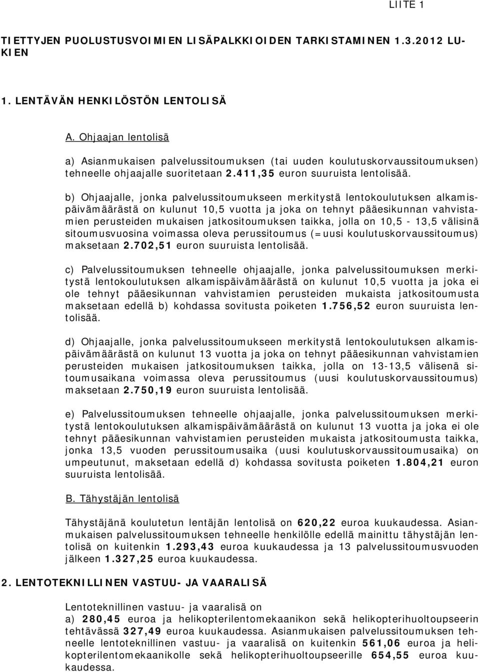 b) Ohjaajalle, jonka palvelussitoumukseen merkitystä lentokoulutuksen alkamispäivämäärästä on kulunut 10,5 vuotta ja joka on tehnyt pääesikunnan vahvistamien perusteiden mukaisen jatkositoumuksen