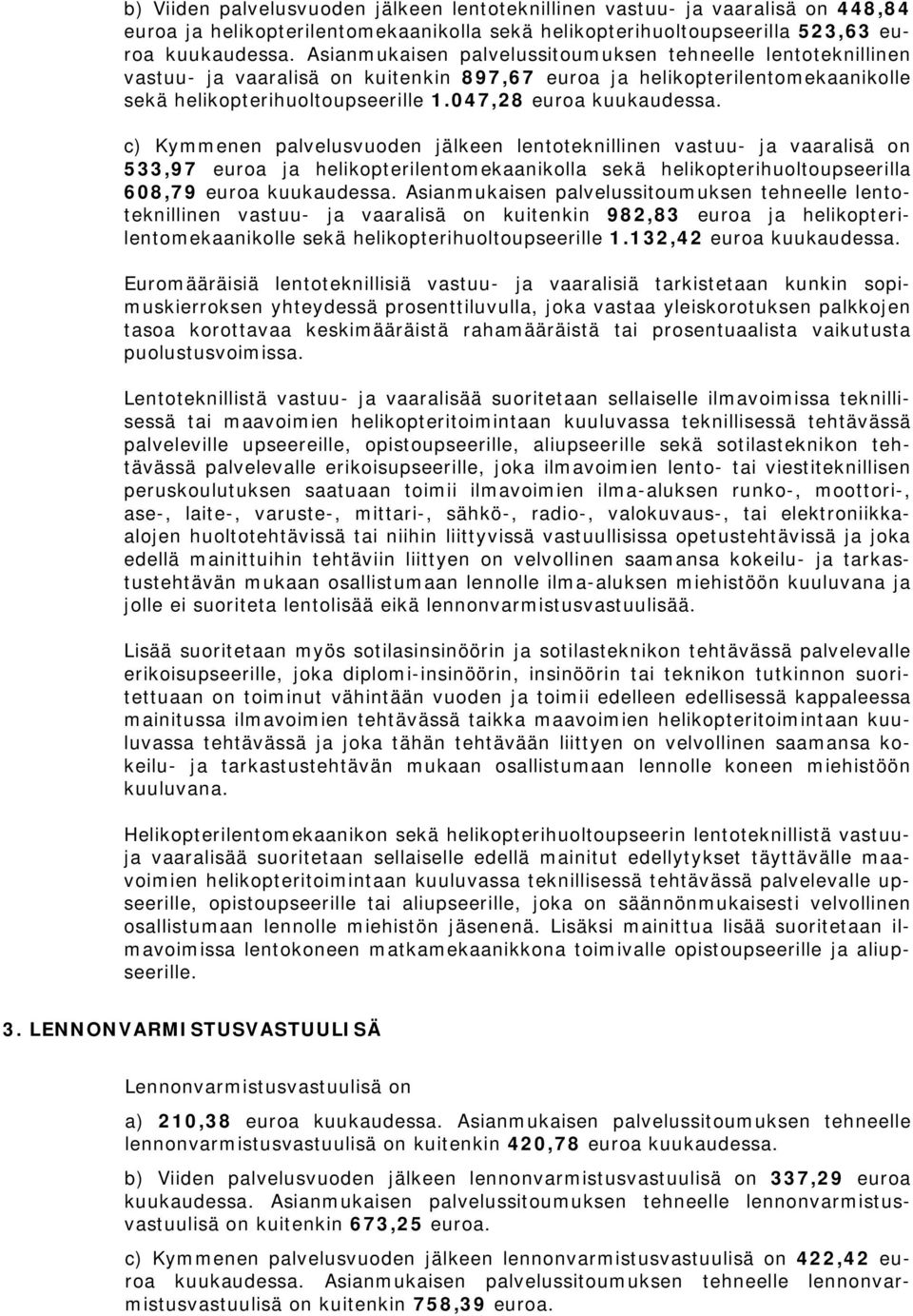 c) Kymmenen palvelusvuoden jälkeen lentoteknillinen vastuu- ja vaaralisä on 533,97 euroa ja helikopterilentomekaanikolla sekä helikopterihuoltoupseerilla 608,79 euroa kuukaudessa.