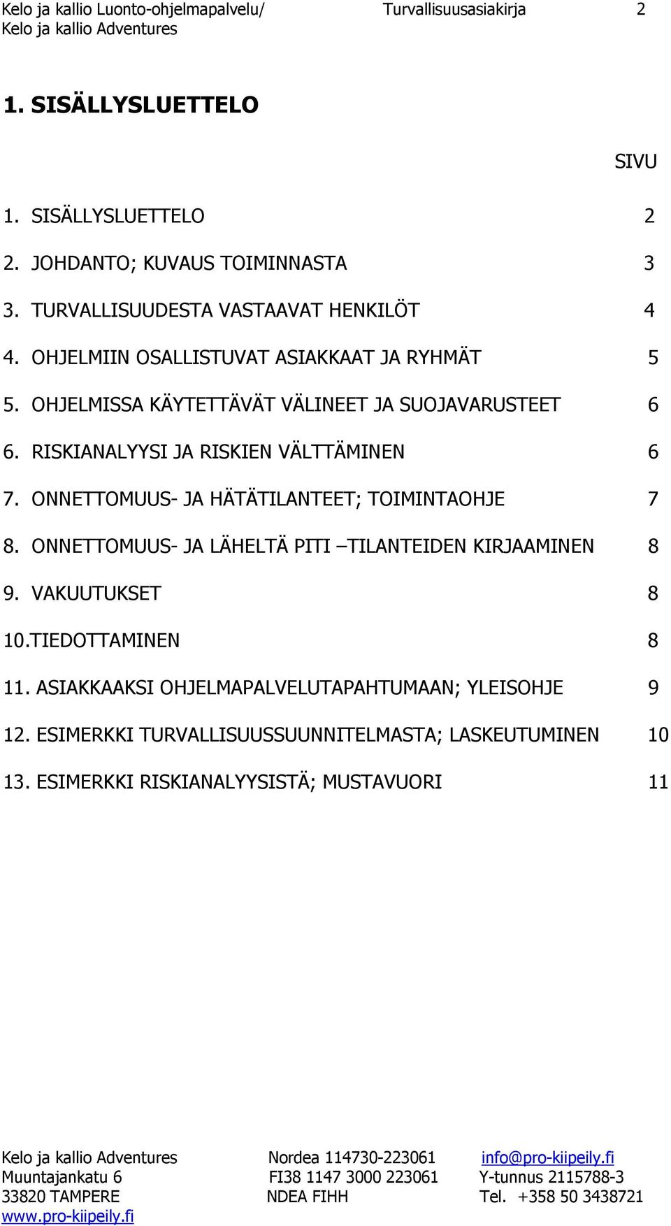 RISKIANALYYSI JA RISKIEN VÄLTTÄMINEN 6 7. ONNETTOMUUS- JA HÄTÄTILANTEET; TOIMINTAOHJE 7 8. ONNETTOMUUS- JA LÄHELTÄ PITI TILANTEIDEN KIRJAAMINEN 8 9. VAKUUTUKSET 8 10.