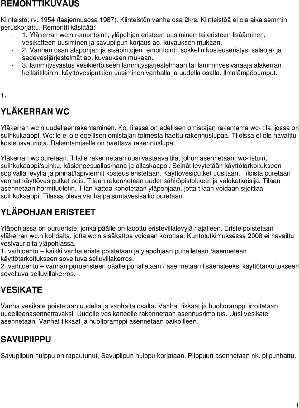 Vanhan osan alapohjan ja sisäpintojen remontointi, sokkelin kosteuseristys, salaoja- ja sadevesijärjestelmät ao. kuvauksen mukaan. - 3.