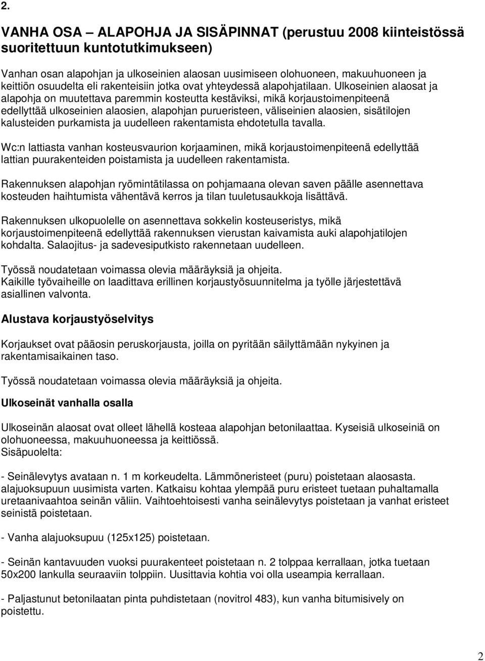 Ulkoseinien alaosat ja alapohja on muutettava paremmin kosteutta kestäviksi, mikä korjaustoimenpiteenä edellyttää ulkoseinien alaosien, alapohjan purueristeen, väliseinien alaosien, sisätilojen