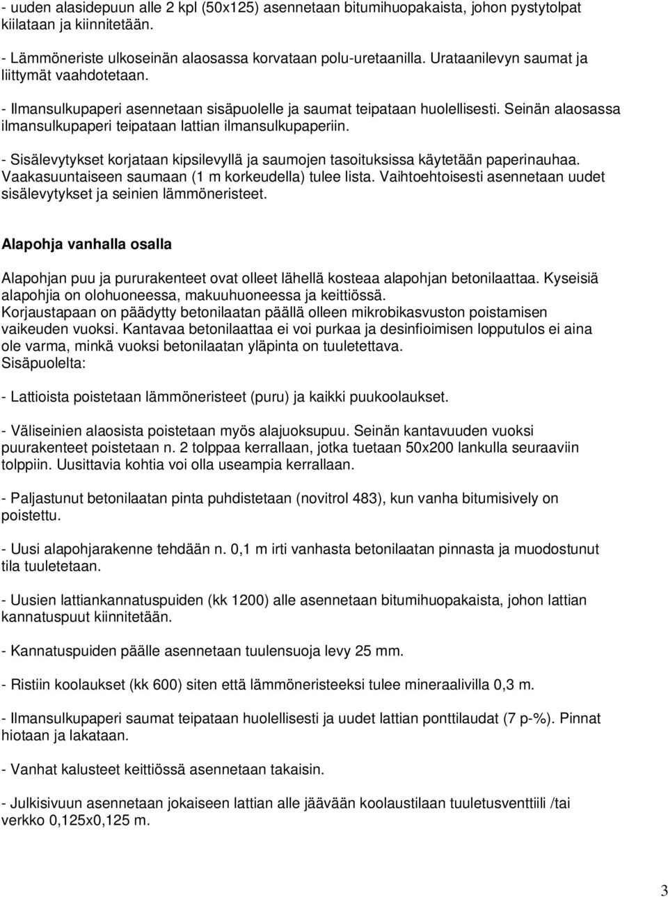 - Sisälevytykset korjataan kipsilevyllä ja saumojen tasoituksissa käytetään paperinauhaa. Vaakasuuntaiseen saumaan (1 m korkeudella) tulee lista.