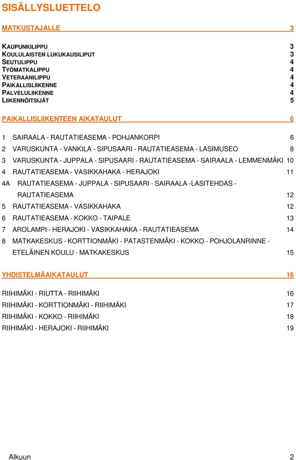 SAIRAALA - LEMMENMÄKI 10 4 RAUTATIEASEMA - VASIKKAHAKA - HERAJOKI 11 4A RAUTATIEASEMA - JUPPALA - SIPUSAARI - SAIRAALA -LASITEHDAS - RAUTATIEASEMA 12 5 RAUTATIEASEMA - VASIKKAHAKA 12 6 RAUTATIEASEMA