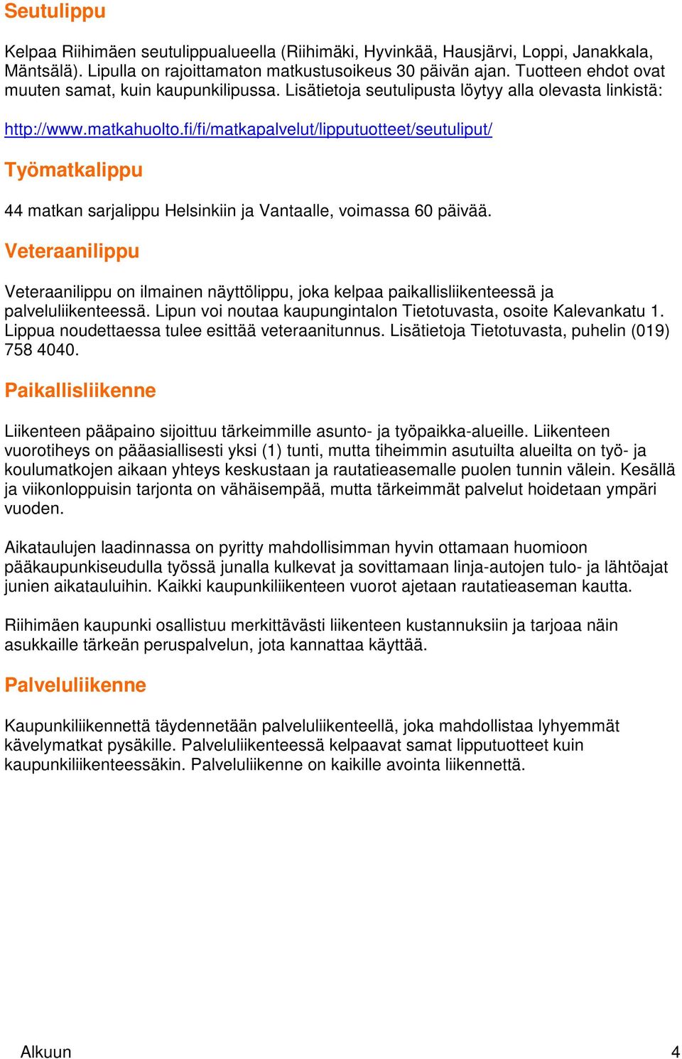 fi/fi/matkapalvelut/lipputuotteet/seutuliput/ Työmatkalippu 44 matkan sarjalippu Helsinkiin ja Vantaalle, voimassa 60 päivää.