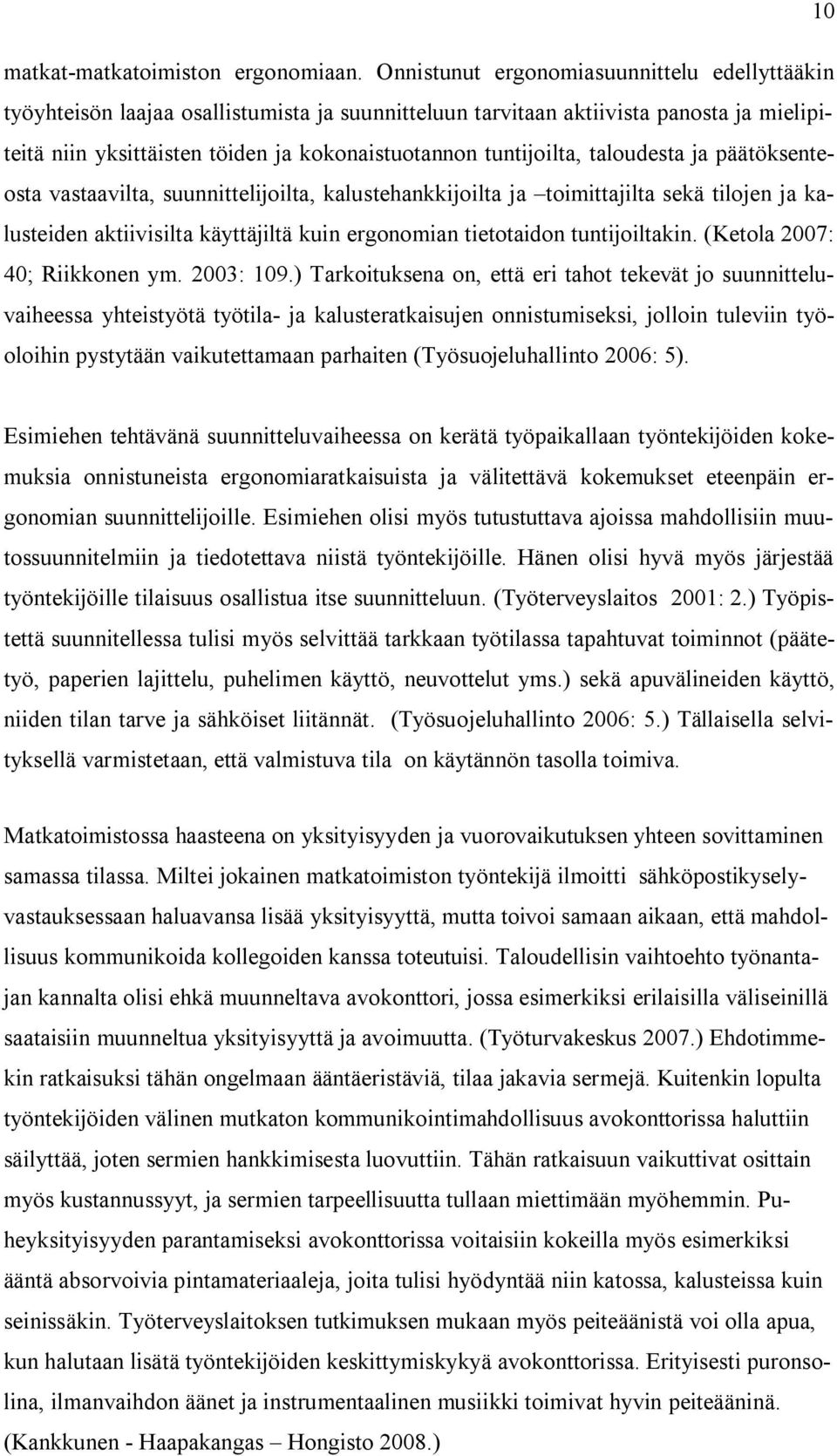 tuntijoilta, taloudesta ja päätöksenteosta vastaavilta, suunnittelijoilta, kalustehankkijoilta ja toimittajilta sekä tilojen ja kalusteiden aktiivisilta käyttäjiltä kuin ergonomian tietotaidon