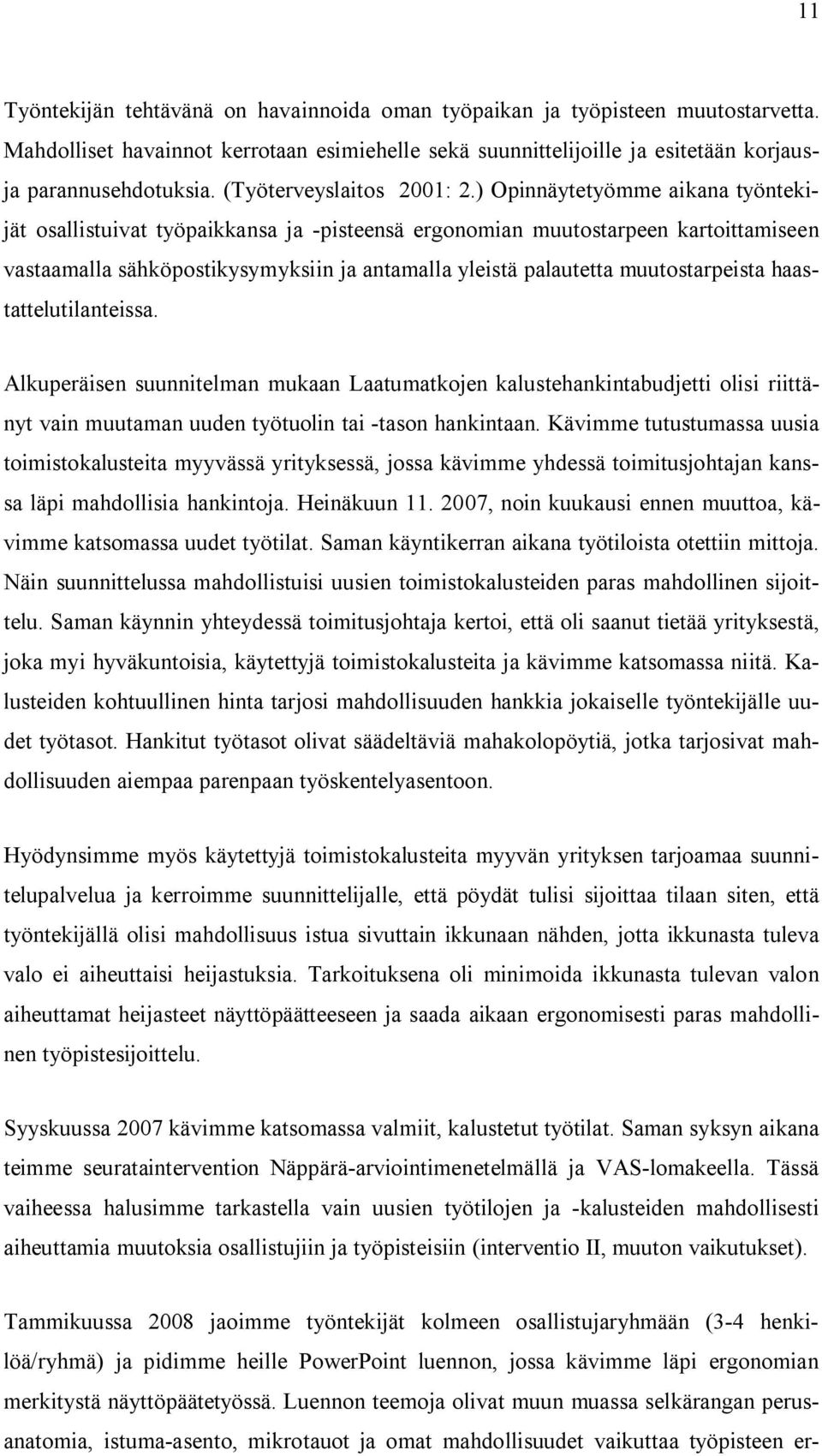 ) Opinnäytetyömme aikana työntekijät osallistuivat työpaikkansa ja -pisteensä ergonomian muutostarpeen kartoittamiseen vastaamalla sähköpostikysymyksiin ja antamalla yleistä palautetta