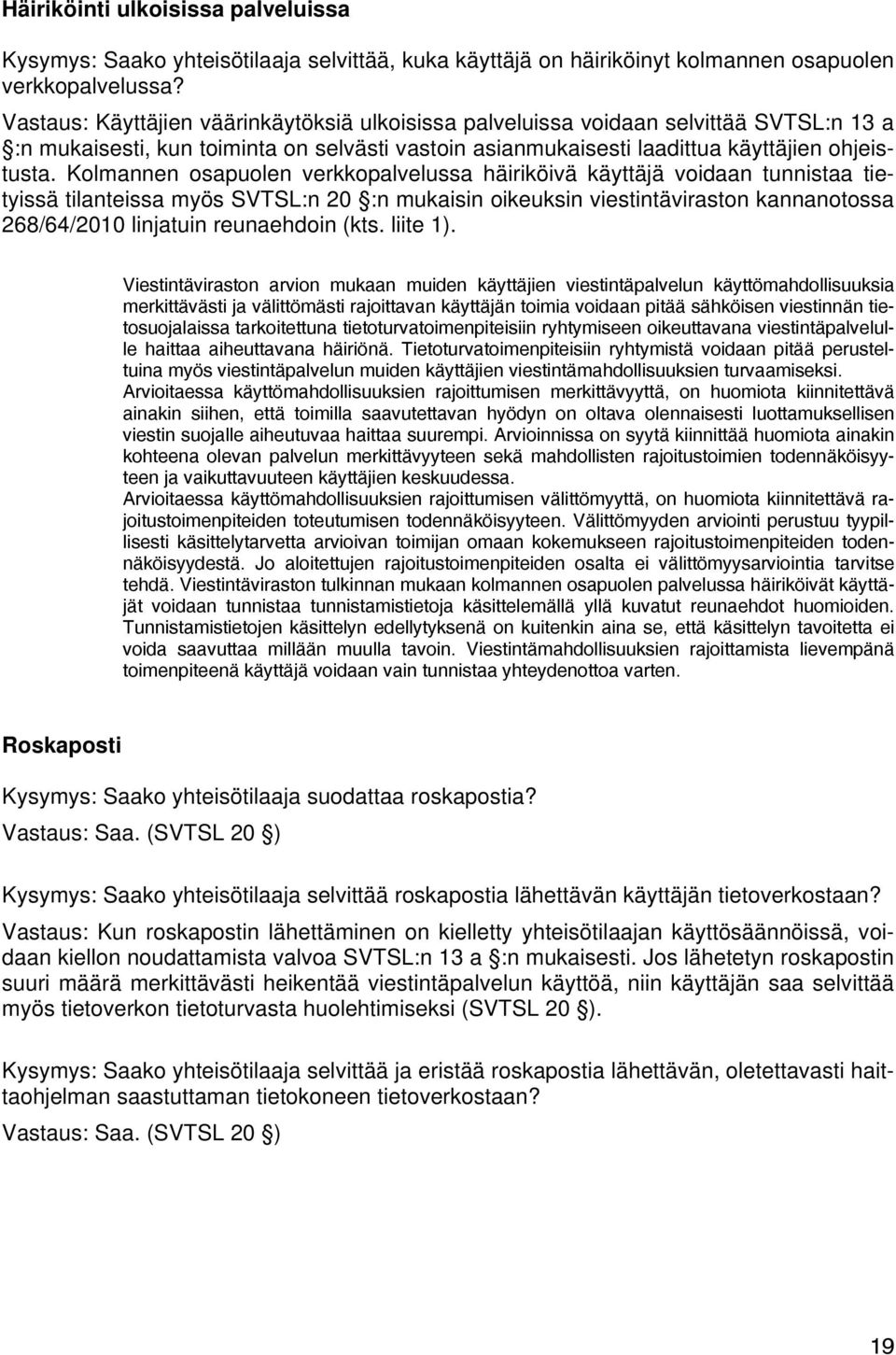 Kolmannen osapuolen verkkopalvelussa häiriköivä käyttäjä voidaan tunnistaa tietyissä tilanteissa myös SVTSL:n 20 :n mukaisin oikeuksin viestintäviraston kannanotossa 268/64/2010 linjatuin reunaehdoin