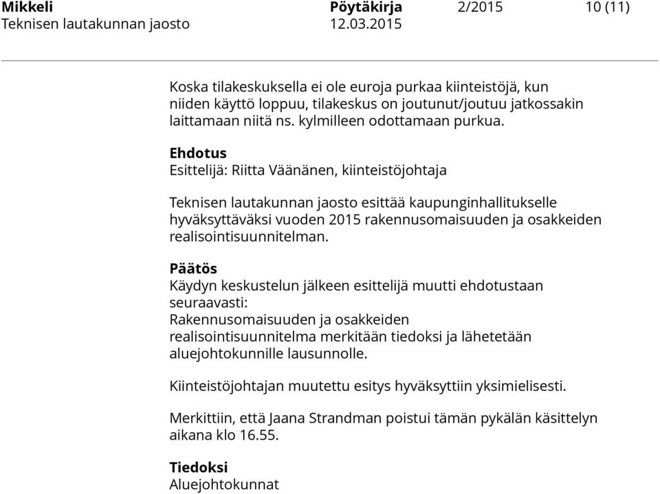 Ehdotus Esittelijä: Riitta Väänänen, kiinteistöjohtaja Teknisen lautakunnan jaosto esittää kaupunginhallitukselle hyväksyttäväksi vuoden 2015 rakennusomaisuuden ja osakkeiden realisointisuunnitelman.
