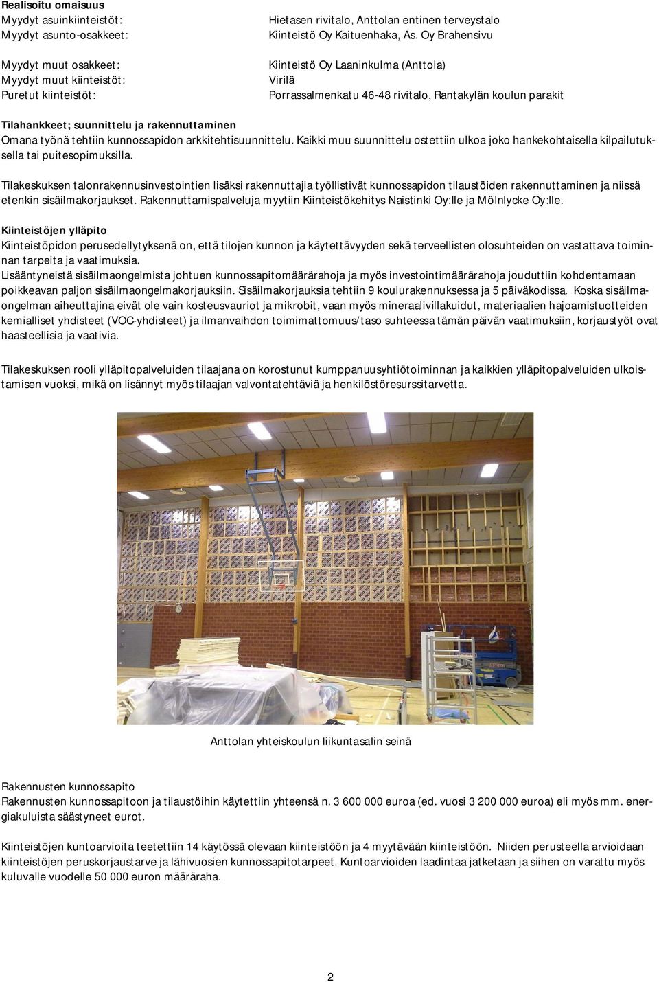 Oy Brahensivu Kiinteistö Oy Laaninkulma (Anttola) Virilä Porrassalmenkatu 46-48 rivitalo, Rantakylän koulun parakit Tilahankkeet; suunnittelu ja rakennuttaminen Omana työnä tehtiin kunnossapidon
