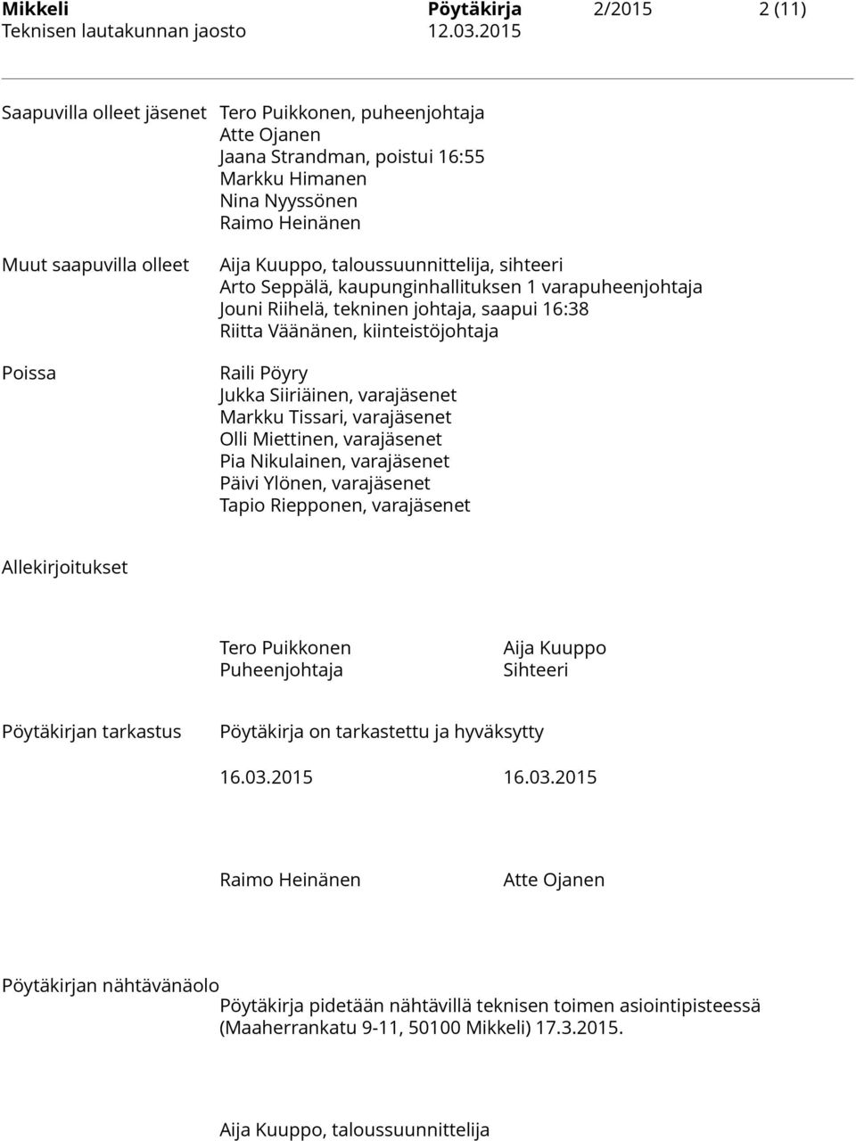 taloussuunnittelija, sihteeri Arto Seppälä, kaupunginhallituksen 1 varapuheenjohtaja Jouni Riihelä, tekninen johtaja, saapui 16:38 Riitta Väänänen, kiinteistöjohtaja Raili Pöyry Jukka Siiriäinen,