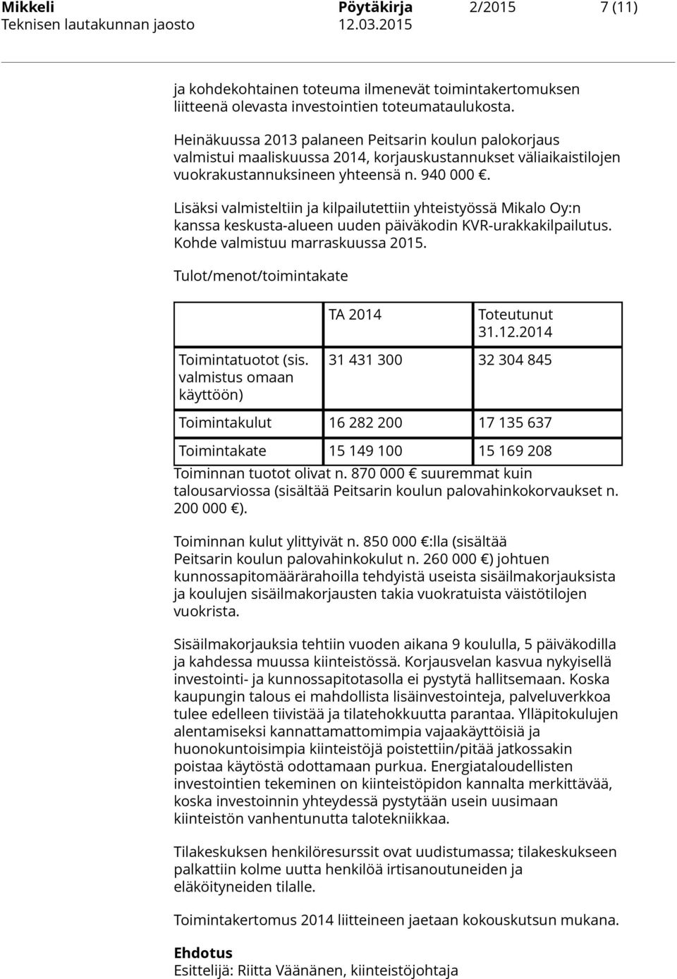 Lisäksi valmisteltiin ja kilpailutettiin yhteistyössä Mikalo Oy:n kanssa keskusta-alueen uuden päiväkodin KVR-urakkakilpailutus. Kohde valmistuu marraskuussa 2015.
