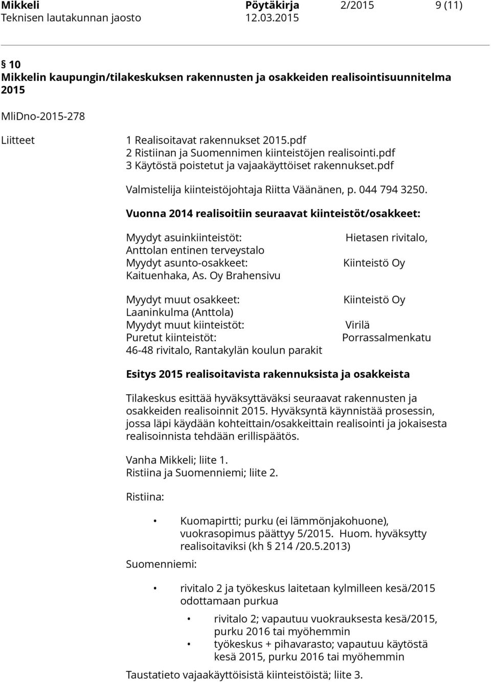 pdf 2 Ristiinan ja Suomennimen kiinteistöjen realisointi.pdf 3 Käytöstä poistetut ja vajaakäyttöiset rakennukset.pdf Valmistelija kiinteistöjohtaja Riitta Väänänen, p. 044 794 3250.
