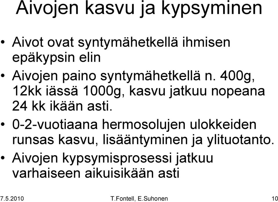 400g, 12kk iässä 1000g, kasvu jatkuu nopeana 24 kk ikään asti.