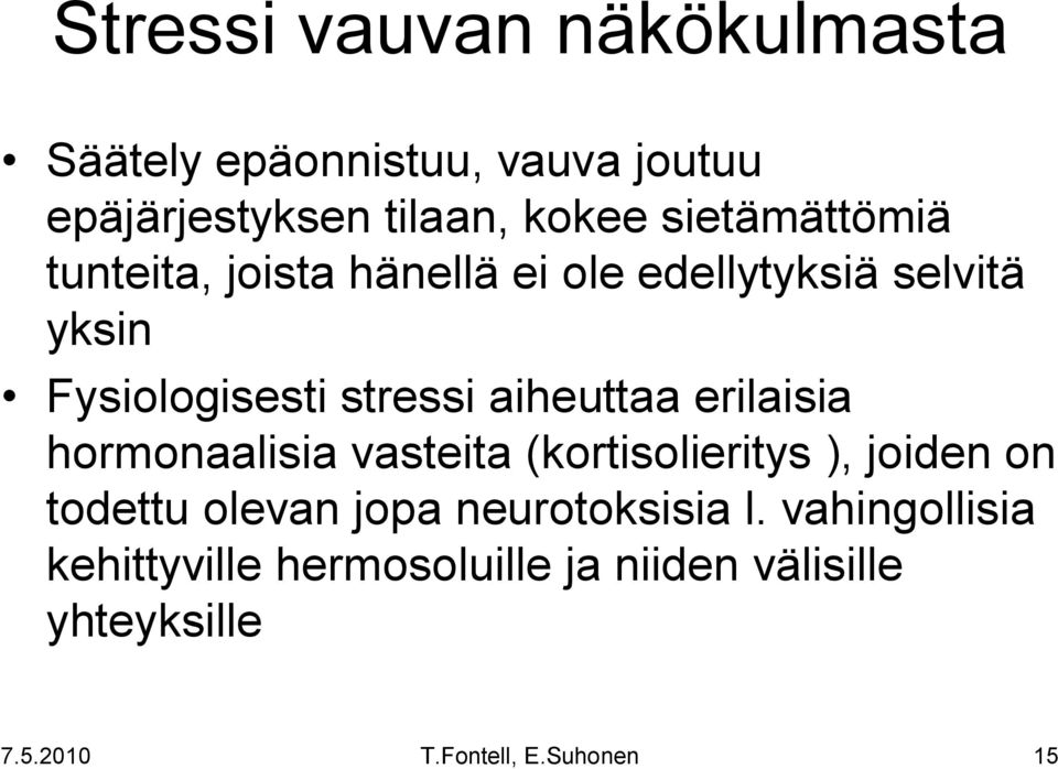 stressi aiheuttaa erilaisia hormonaalisia vasteita (kortisolieritys ), joiden on todettu