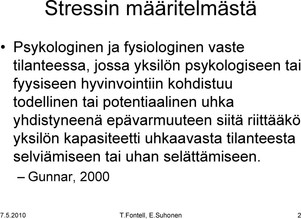 potentiaalinen uhka yhdistyneenä epävarmuuteen siitä riittääkö yksilön