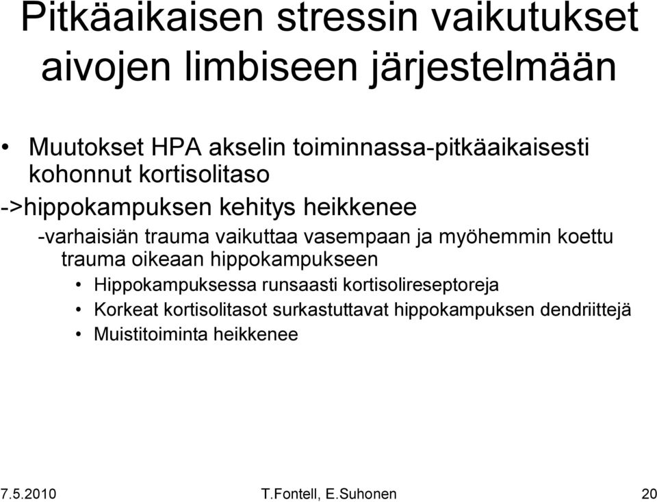 trauma vaikuttaa vasempaan ja myöhemmin koettu trauma oikeaan hippokampukseen Hippokampuksessa