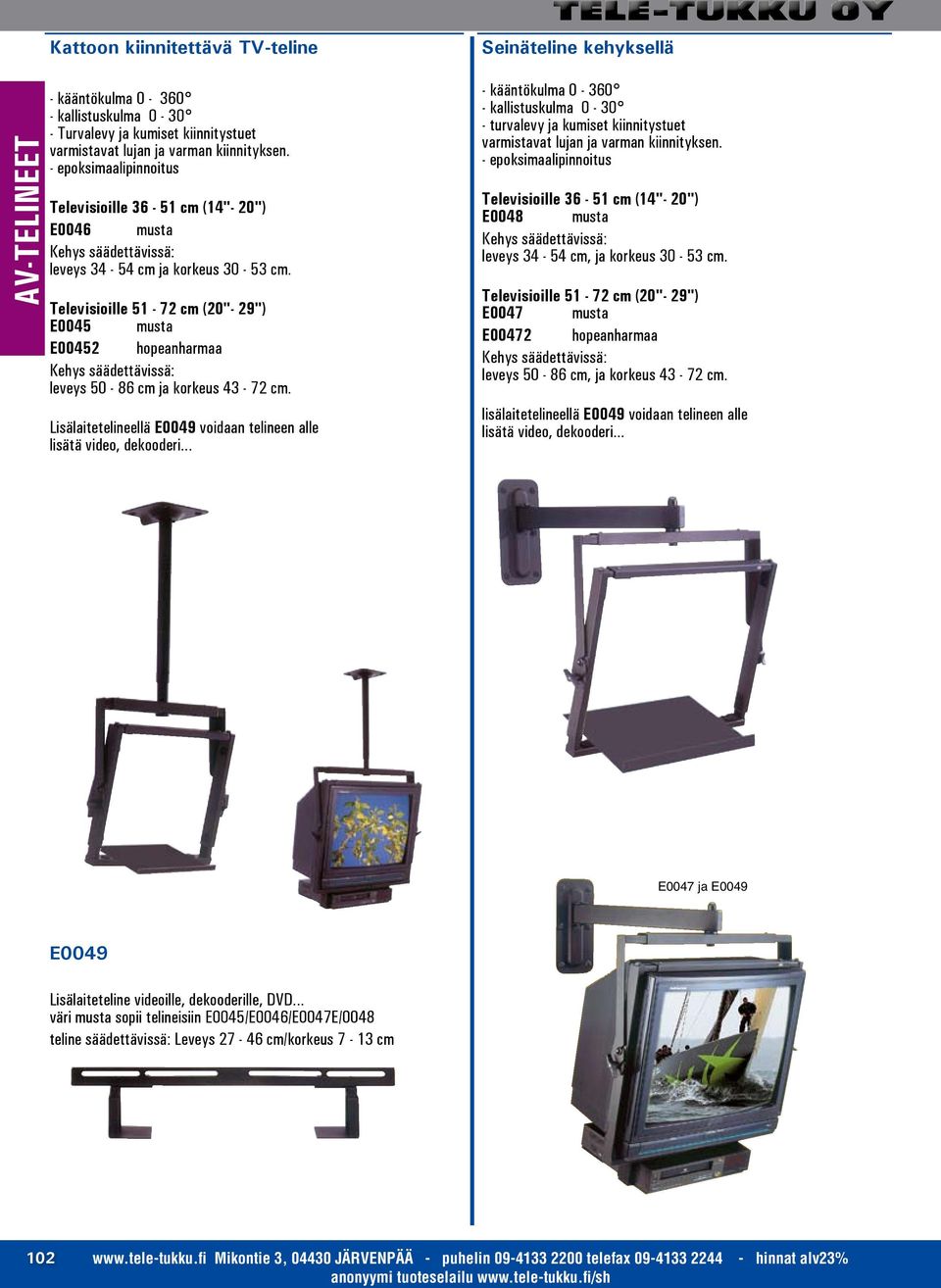 Televisioille 51-72 cm (20"- 29") E0045 musta E00452 hopeanharmaa Kehys säädettävissä: leveys 50-86 cm ja korkeus 43-72 cm. Lisälaitetelineellä E0049 voidaan telineen alle lisätä video, dekooderi.