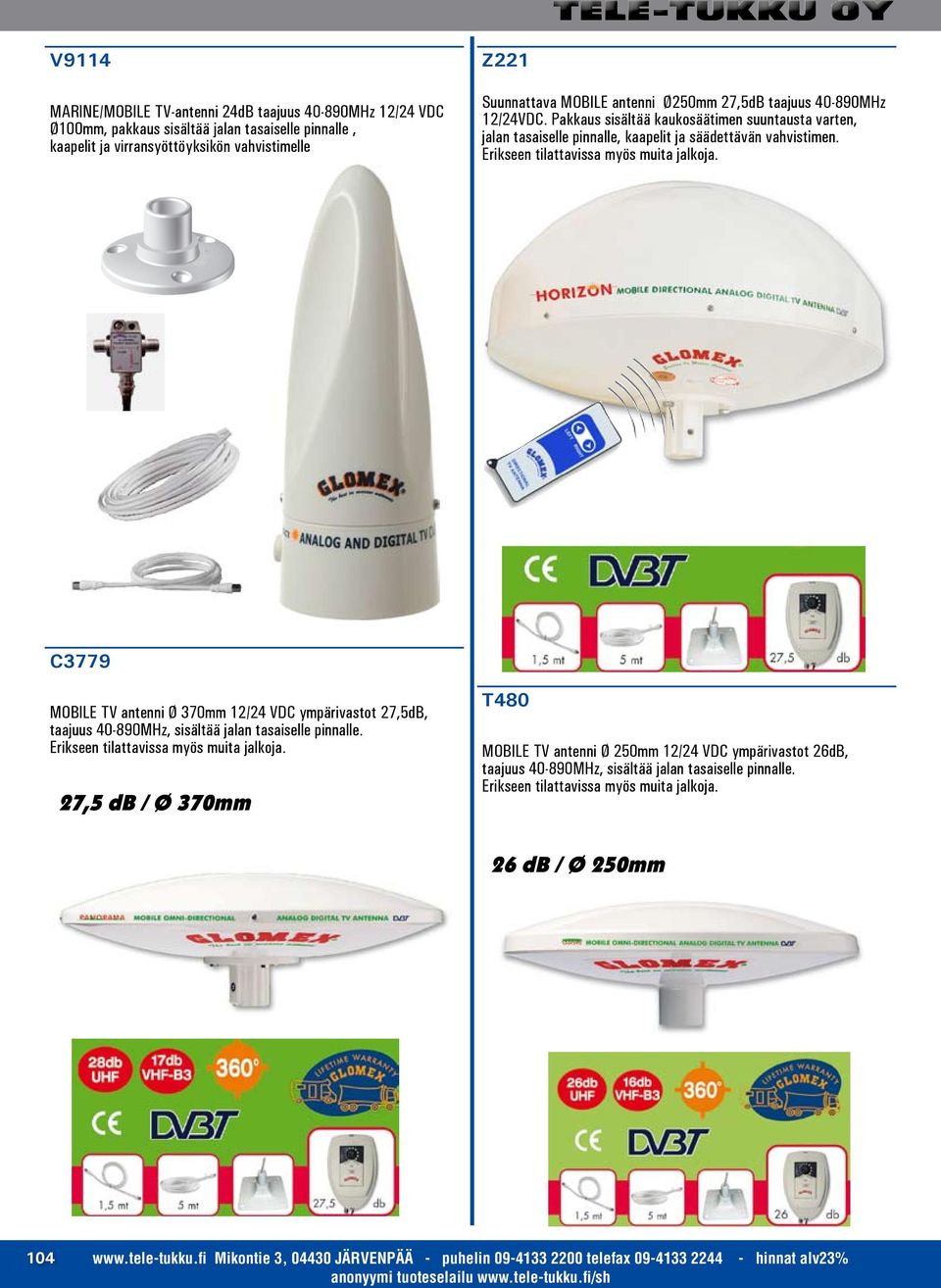 C3779 MOBILE TV antenni Ø 370mm 12/24 VDC ympärivastot 27,5dB, taajuus 40-890MHz, sisältää jalan tasaiselle pinnalle. Erikseen tilattavissa myös muita jalkoja.