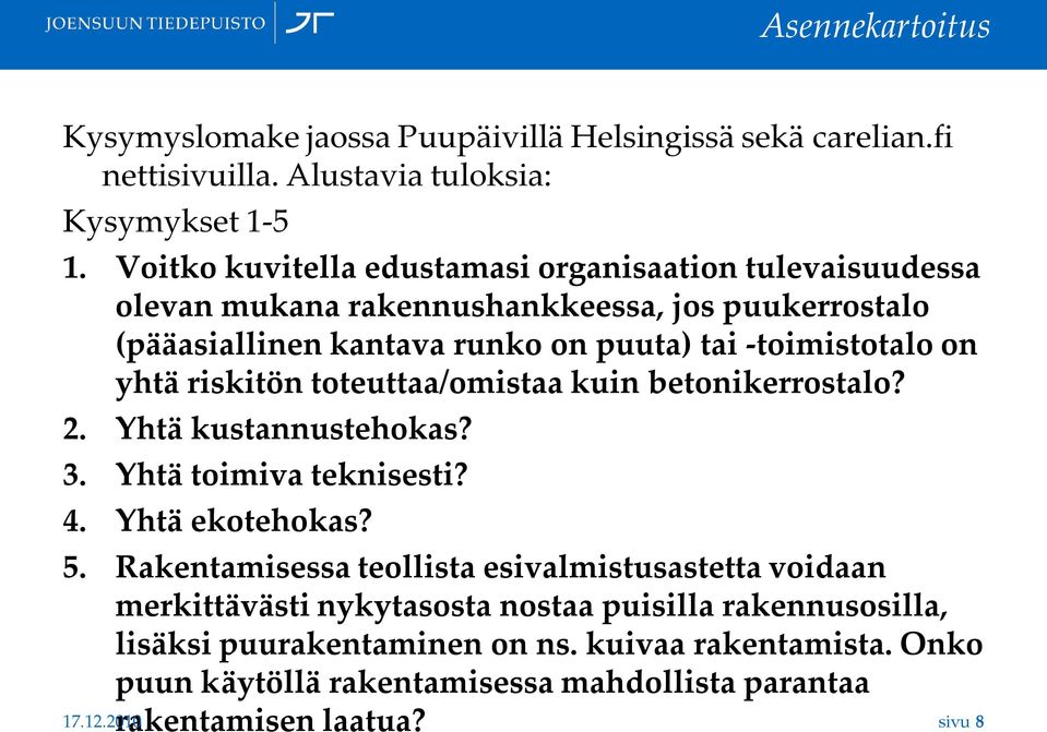 yhtä riskitön toteuttaa/omistaa kuin betonikerrostalo? 2. Yhtä kustannustehokas? 3. Yhtä toimiva teknisesti? 4. Yhtä ekotehokas? 5.