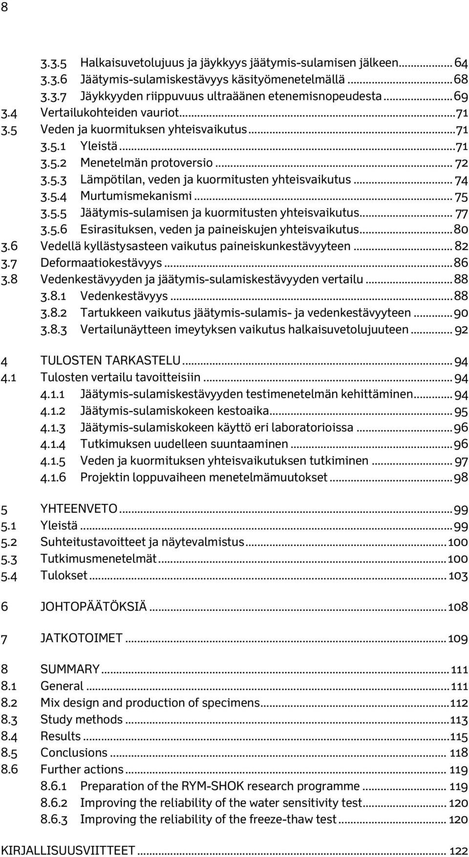 5.4 Murtumismekanismi... 75 3.5.5 Jäätymis-sulamisen ja kuormitusten yhteisvaikutus... 77 3.5.6 Esirasituksen, veden ja paineiskujen yhteisvaikutus... 80 3.