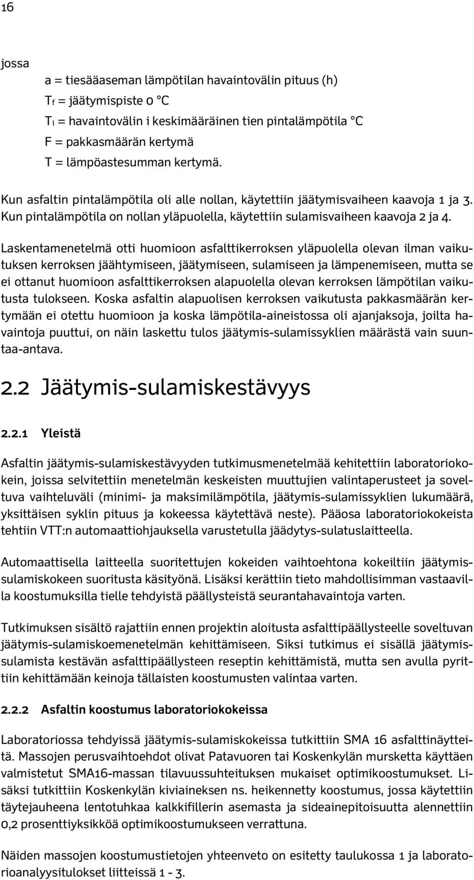 Laskentamenetelmä otti huomioon asfalttikerroksen yläpuolella olevan ilman vaikutuksen kerroksen jäähtymiseen, jäätymiseen, sulamiseen ja lämpenemiseen, mutta se ei ottanut huomioon asfalttikerroksen