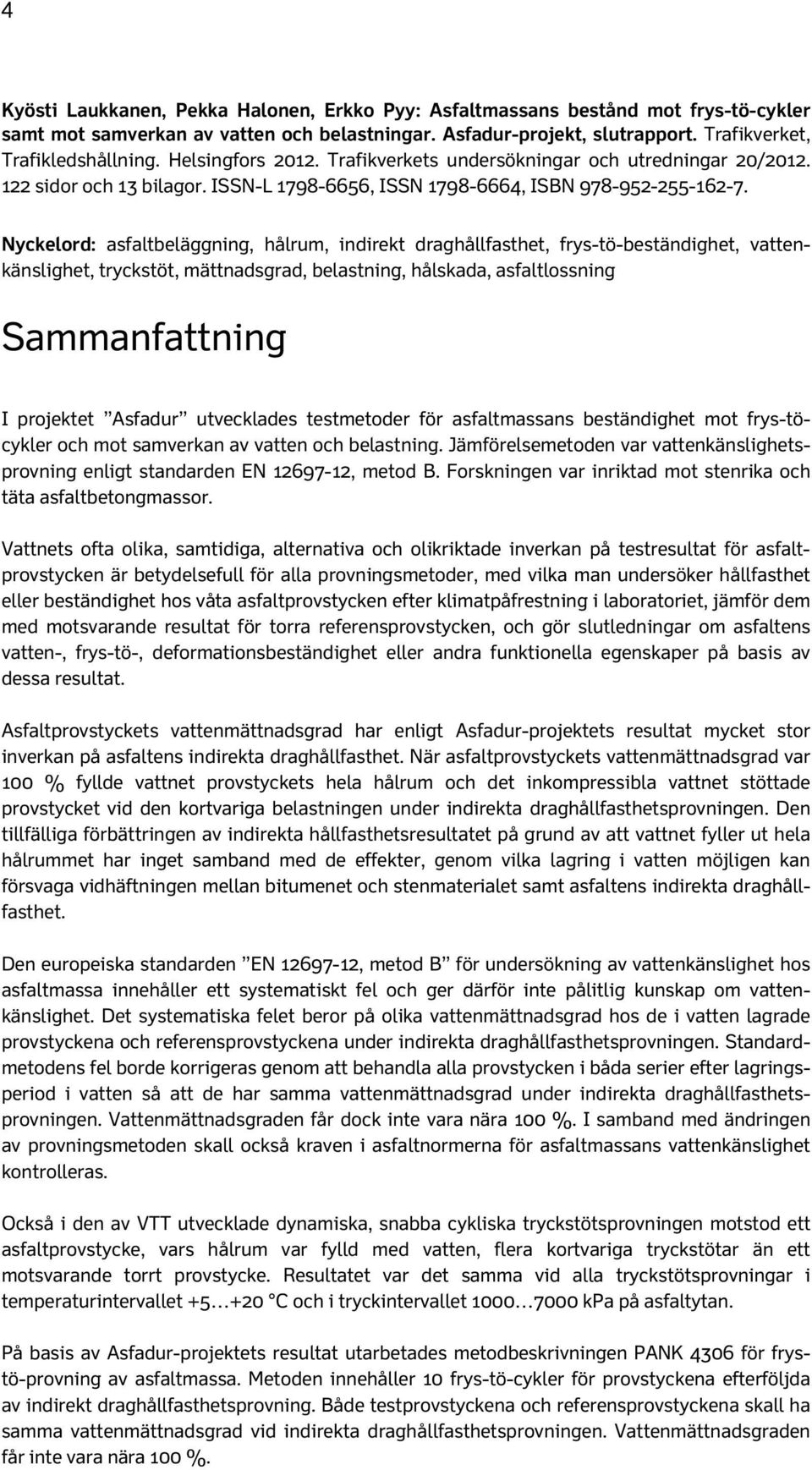 Nyckelord: asfaltbeläggning, hålrum, indirekt draghållfasthet, frys-tö-beständighet, vattenkänslighet, tryckstöt, mättnadsgrad, belastning, hålskada, asfaltlossning Sammanfattning I projektet Asfadur