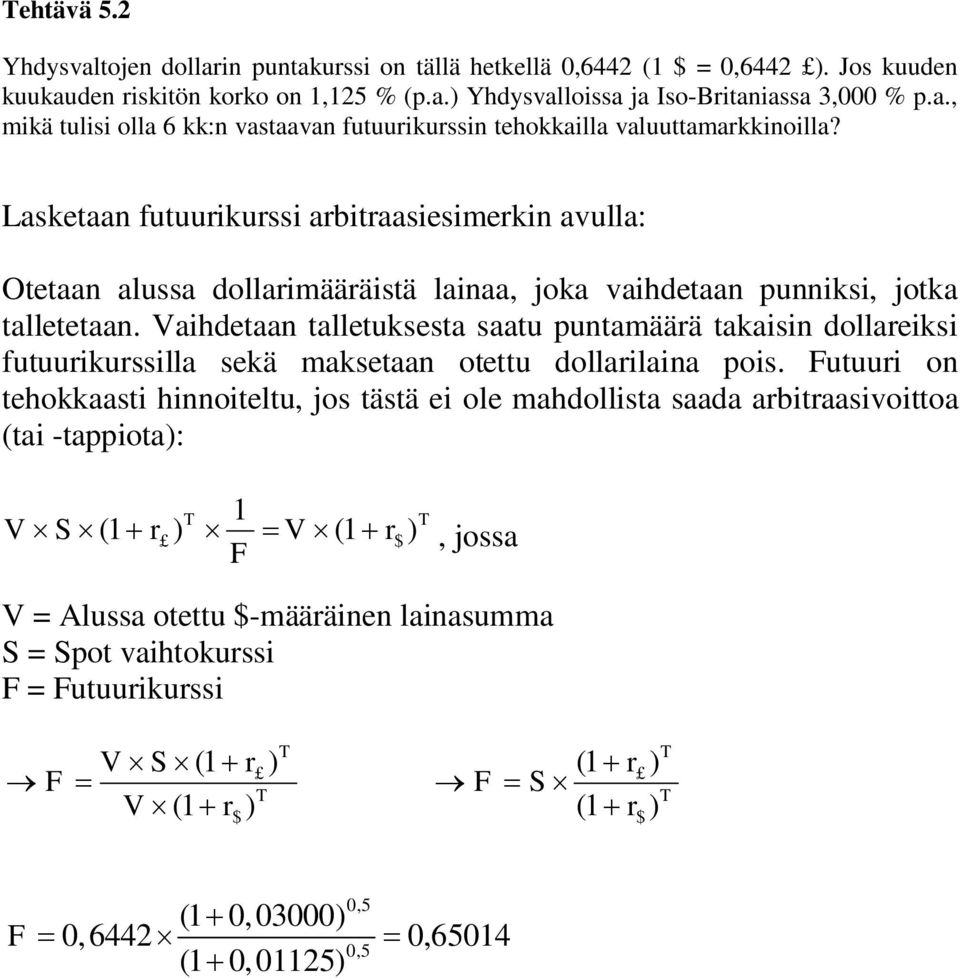 Vaihdetaan talletuksesta saatu puntamäärä takaisin dollareiksi futuurikurssilla sekä maksetaan otettu dollarilaina pois.