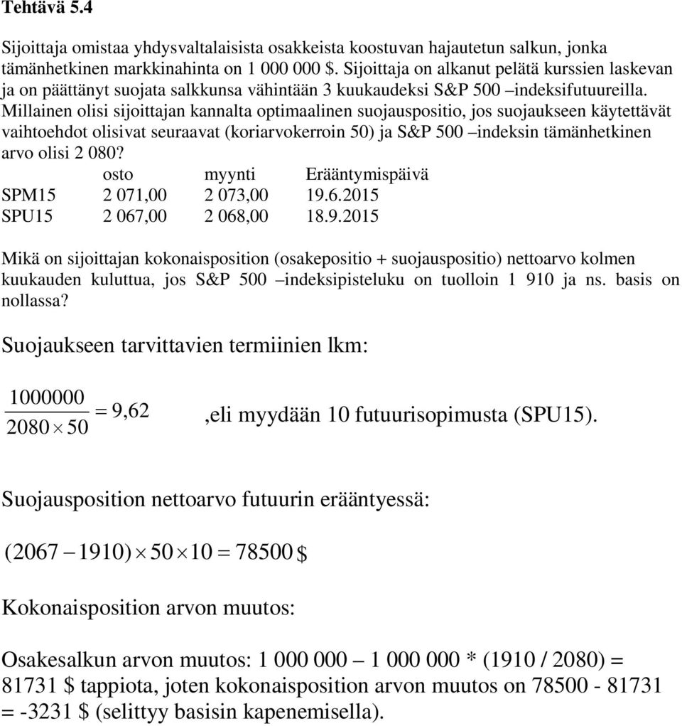 Millainen olisi sijoittajan kannalta optimaalinen suojauspositio, jos suojaukseen käytettävät vaihtoehdot olisivat seuraavat (koriarvokerroin 50) ja S&P 500 indeksin tämänhetkinen arvo olisi 2 080?