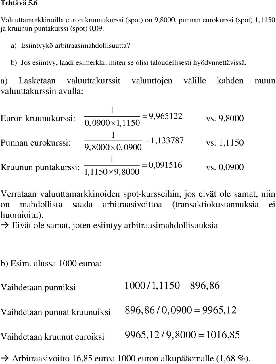 a) Lasketaan valuuttakurssit valuuttojen välille kahden muun valuuttakurssin avulla: Euron kruunukurssi: Punnan eurokurssi: Kruunun puntakurssi: 1 0,0900 1,1150 9,965122 1 9,8000 0,0900 1,133787 1