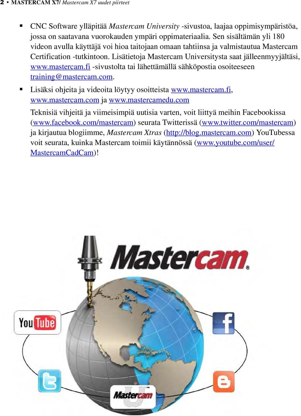mastercam.fi -sivustolta tai lähettämällä sähköpostia osoiteeseen training@mastercam.com. Lisäksi ohjeita ja videoita löytyy osoitteista www.mastercam.fi, www.mastercam.com ja www.mastercamedu.