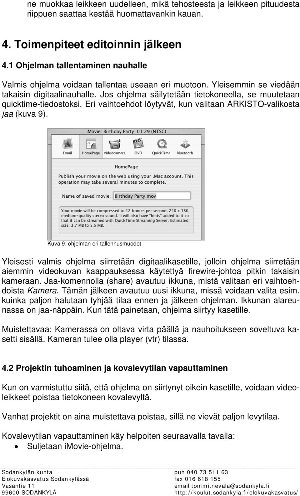 Jos ohjelma säilytetään tietokoneella, se muutetaan quicktime-tiedostoksi. Eri vaihtoehdot löytyvät, kun valitaan ARKISTO-valikosta jaa (kuva 9).