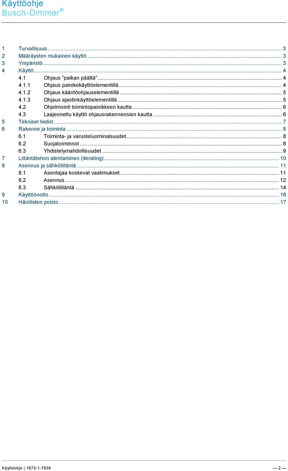 .. 4 4.1.2 Ohjaus kääntöohjauselementillä... 5 4.1.3 Ohjaus ajastinkäyttöelementillä... 5 4.2 Ohjelmointi toimintopainikkeen kautta... 6 4.3 Laajennettu käyttö ohjausrakenneosien kautta.