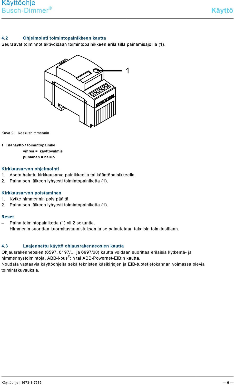 Kuva 2: Keskushimmennin 1 Tilanäyttö / toimintopainike vihreä = käyttövalmis punainen = häiriö Kirkkausarvon ohjelmointi 1. Aseta haluttu kirkkausarvo painikkeella tai kääntöpainikkeella. 2. Paina sen jälkeen lyhyesti toimintopainiketta (1).