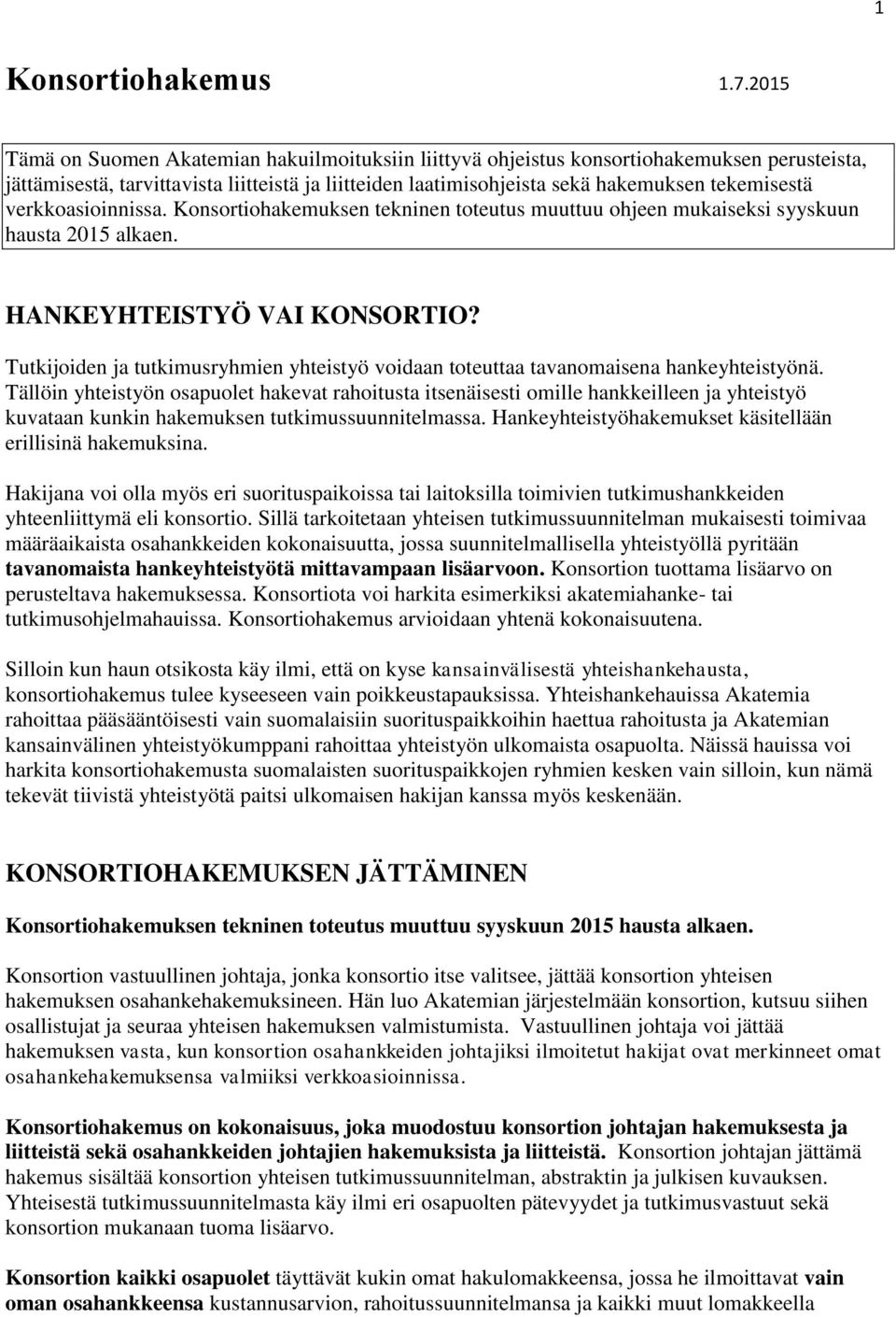 verkkoasioinnissa. Konsortiohakemuksen tekninen toteutus muuttuu ohjeen mukaiseksi syyskuun hausta 2015 alkaen. HANKEYHTEISTYÖ VAI KONSORTIO?