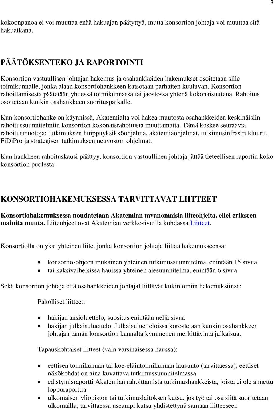 Konsortion rahoittamisesta päätetään yhdessä toimikunnassa tai jaostossa yhtenä kokonaisuutena. Rahoitus osoitetaan kunkin osahankkeen suorituspaikalle.