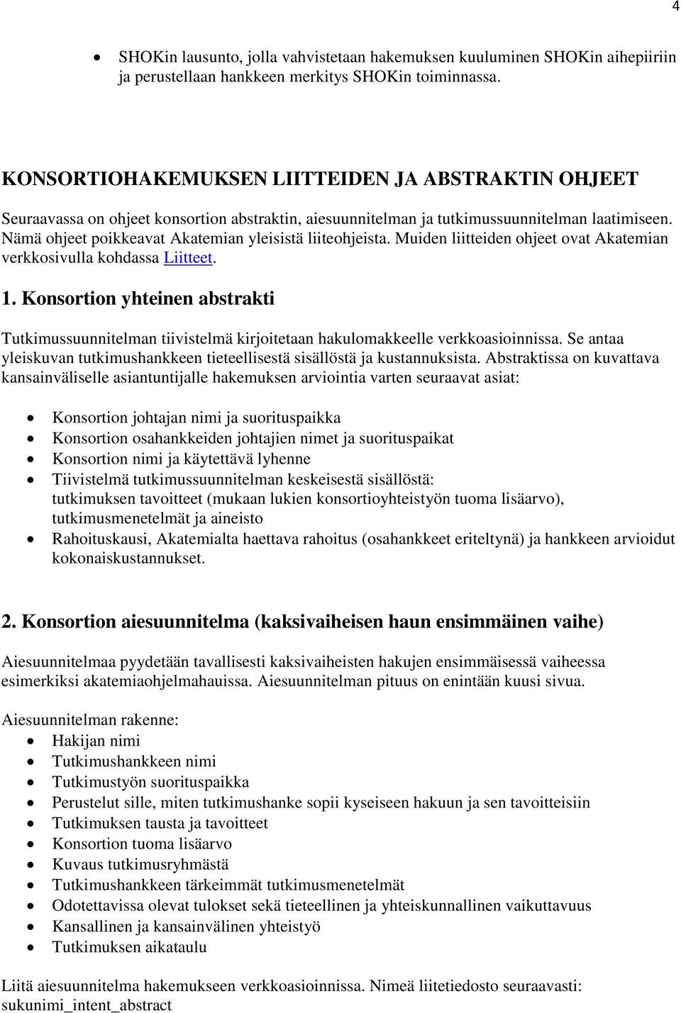 Nämä ohjeet poikkeavat Akatemian yleisistä liiteohjeista. Muiden liitteiden ohjeet ovat Akatemian verkkosivulla kohdassa Liitteet. 1.
