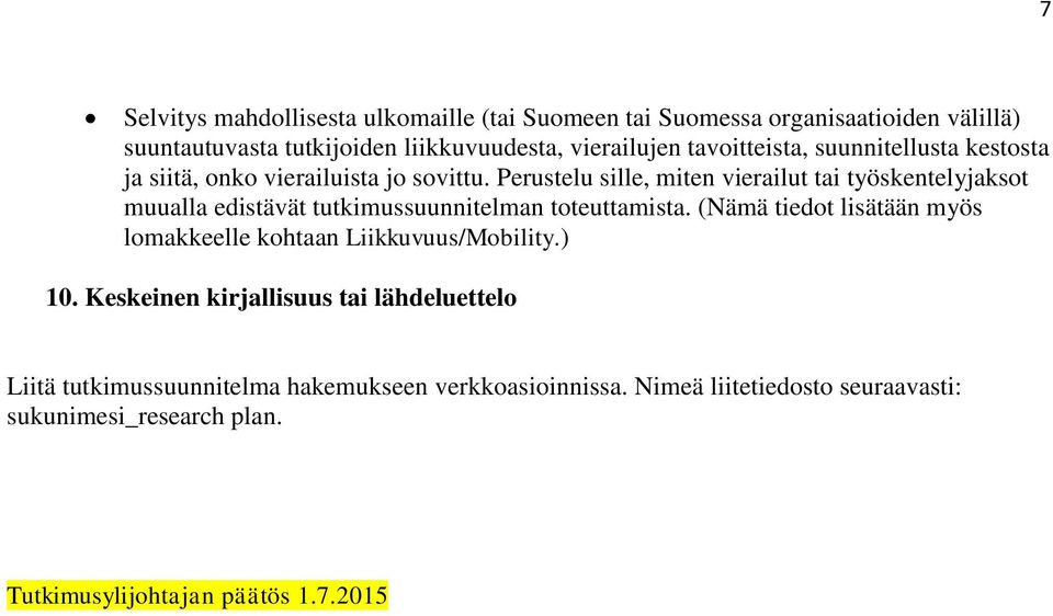 Perustelu sille, miten vierailut tai työskentelyjaksot muualla edistävät tutkimussuunnitelman toteuttamista.