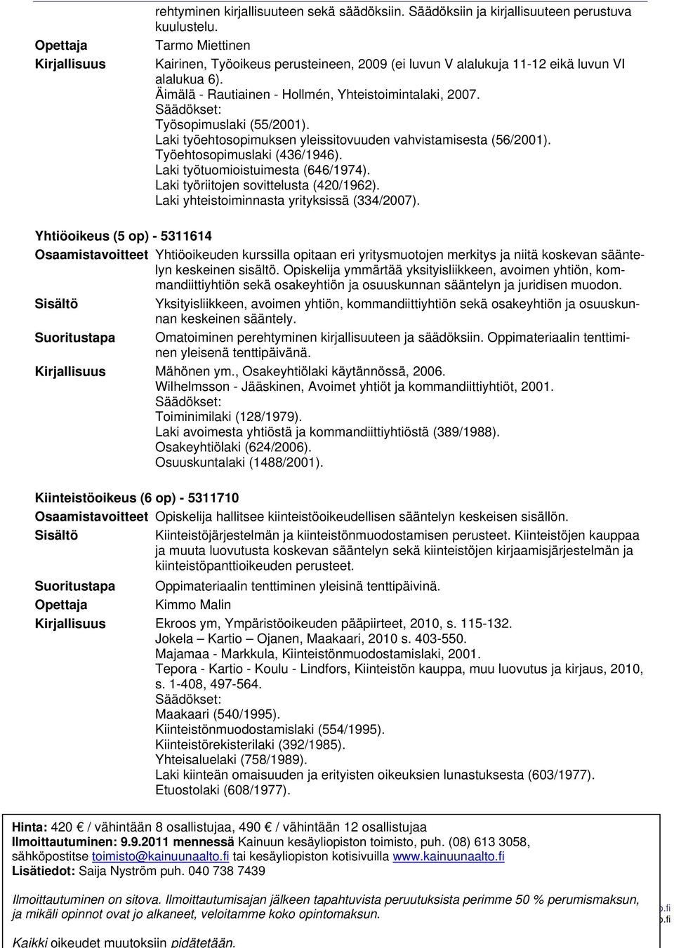 Laki työehtosopimuksen yleissitovuuden vahvistamisesta (56/2001). Työehtosopimuslaki (436/1946). Laki työtuomioistuimesta (646/1974). Laki työriitojen sovittelusta (420/1962).