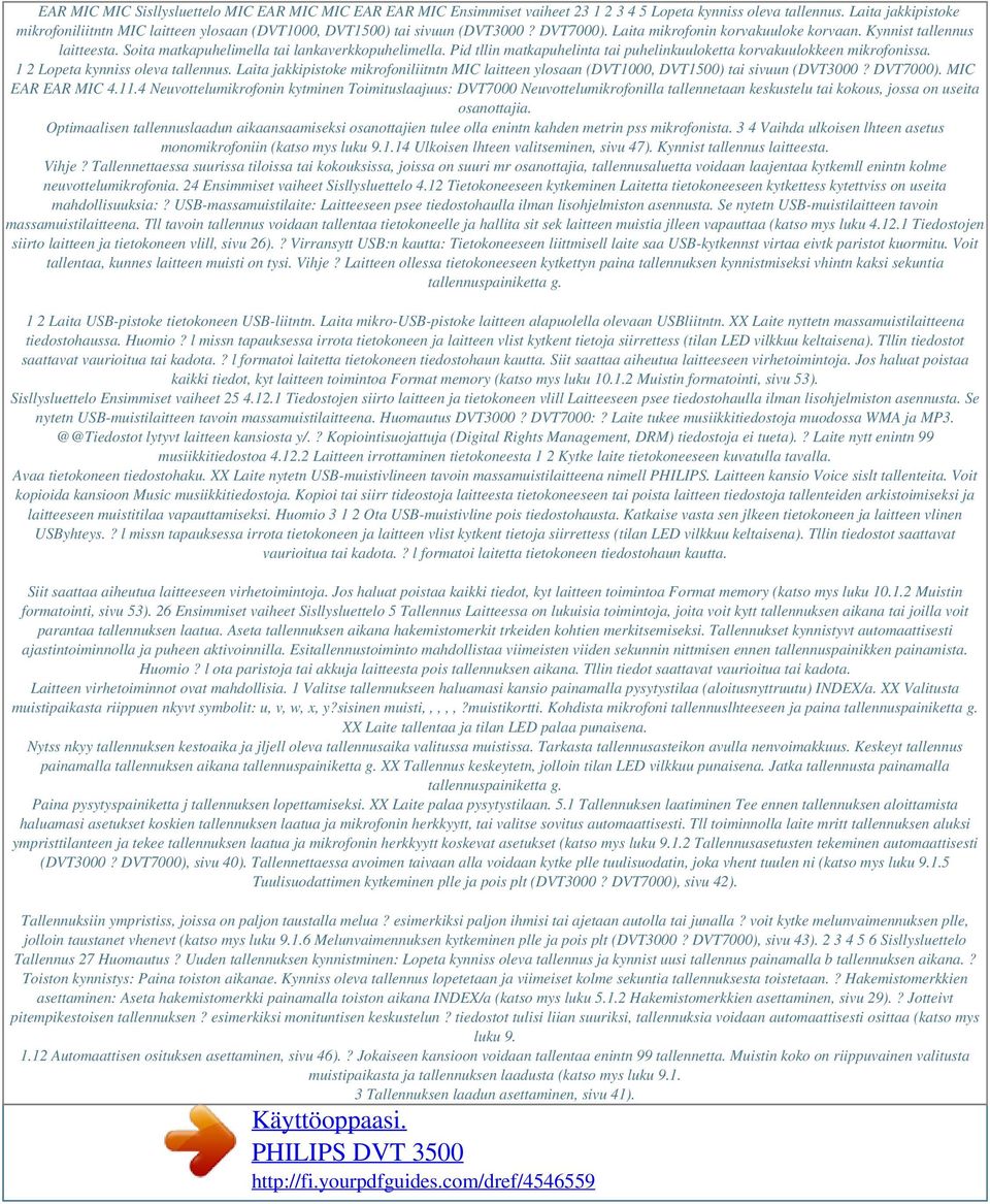 Soita matkapuhelimella tai lankaverkkopuhelimella. Pid tllin matkapuhelinta tai puhelinkuuloketta korvakuulokkeen mikrofonissa. 1 2 Lopeta kynniss oleva tallennus.