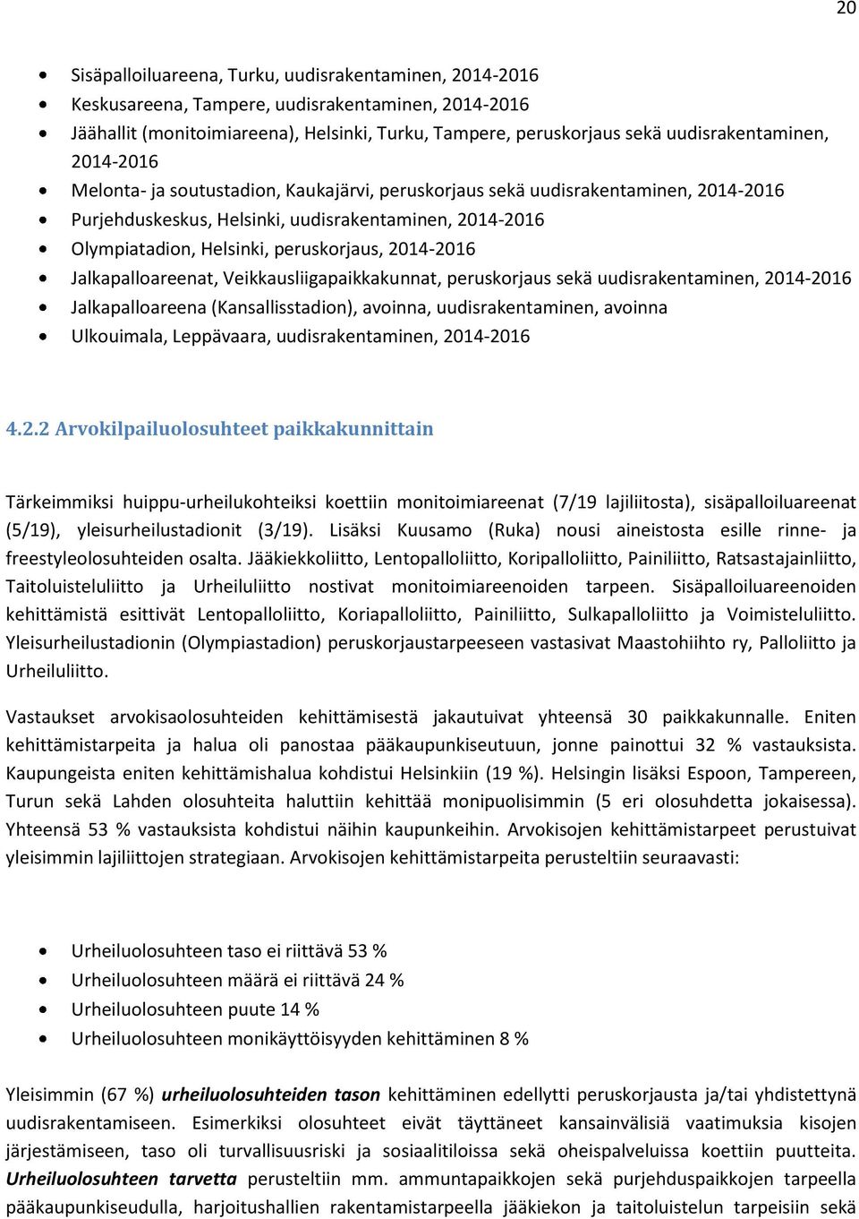 peruskorjaus, 2014-2016 Jalkapalloareenat, Veikkausliigapaikkakunnat, peruskorjaus sekä uudisrakentaminen, 2014-2016 Jalkapalloareena (Kansallisstadion), avoinna, uudisrakentaminen, avoinna