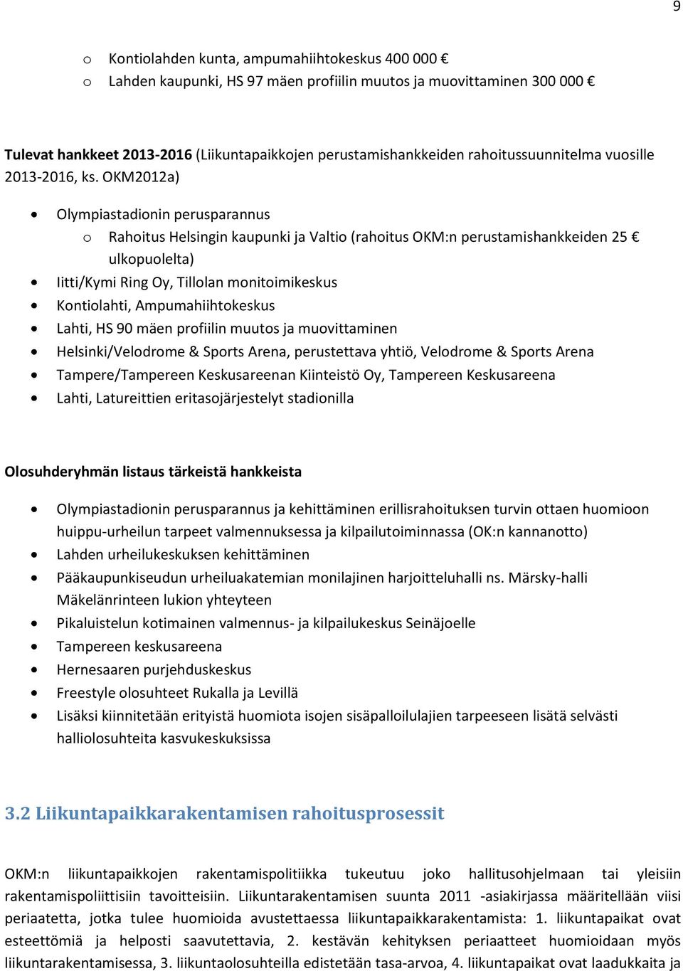 OKM2012a) Olympiastadionin perusparannus o Rahoitus Helsingin kaupunki ja Valtio (rahoitus OKM:n perustamishankkeiden 25 ulkopuolelta) Iitti/Kymi Ring Oy, Tillolan monitoimikeskus Kontiolahti,