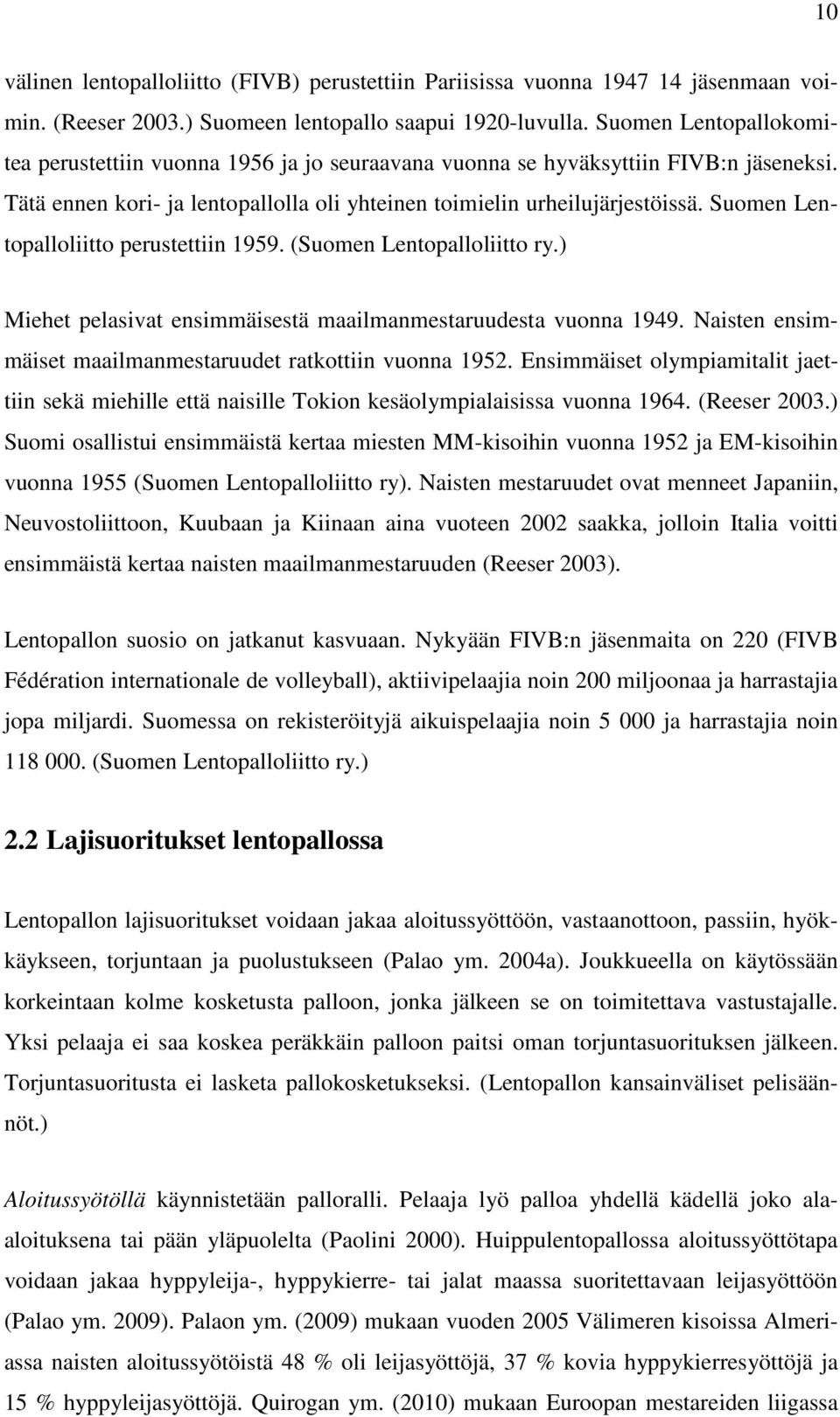 Suomen Lentopalloliitto perustettiin 1959. (Suomen Lentopalloliitto ry.) Miehet pelasivat ensimmäisestä maailmanmestaruudesta vuonna 1949.