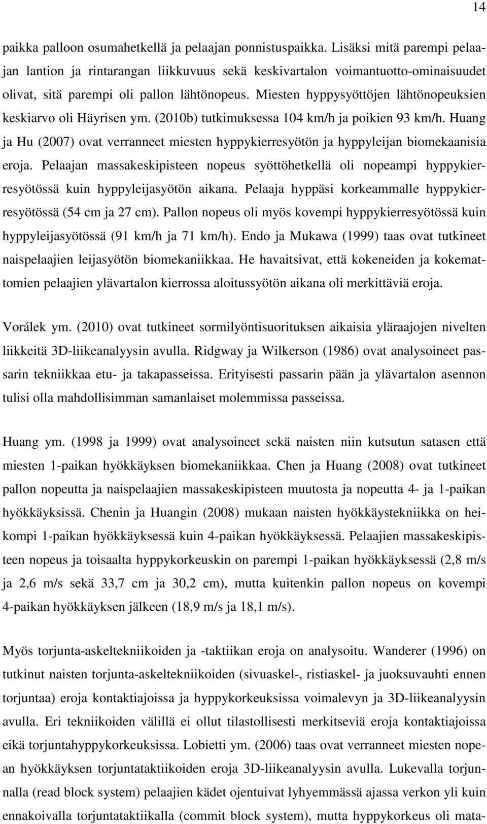 Miesten hyppysyöttöjen lähtönopeuksien keskiarvo oli Häyrisen ym. (2010b) tutkimuksessa 104 km/h ja poikien 93 km/h.