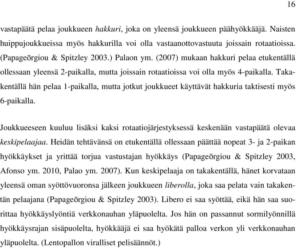 Takakentällä hän pelaa 1-paikalla, mutta jotkut joukkueet käyttävät hakkuria taktisesti myös 6-paikalla.
