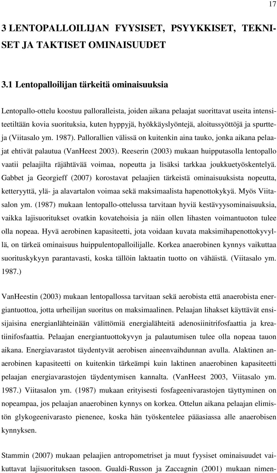 aloitussyöttöjä ja spurtteja (Viitasalo ym. 1987). Pallorallien välissä on kuitenkin aina tauko, jonka aikana pelaajat ehtivät palautua (VanHeest 2003).