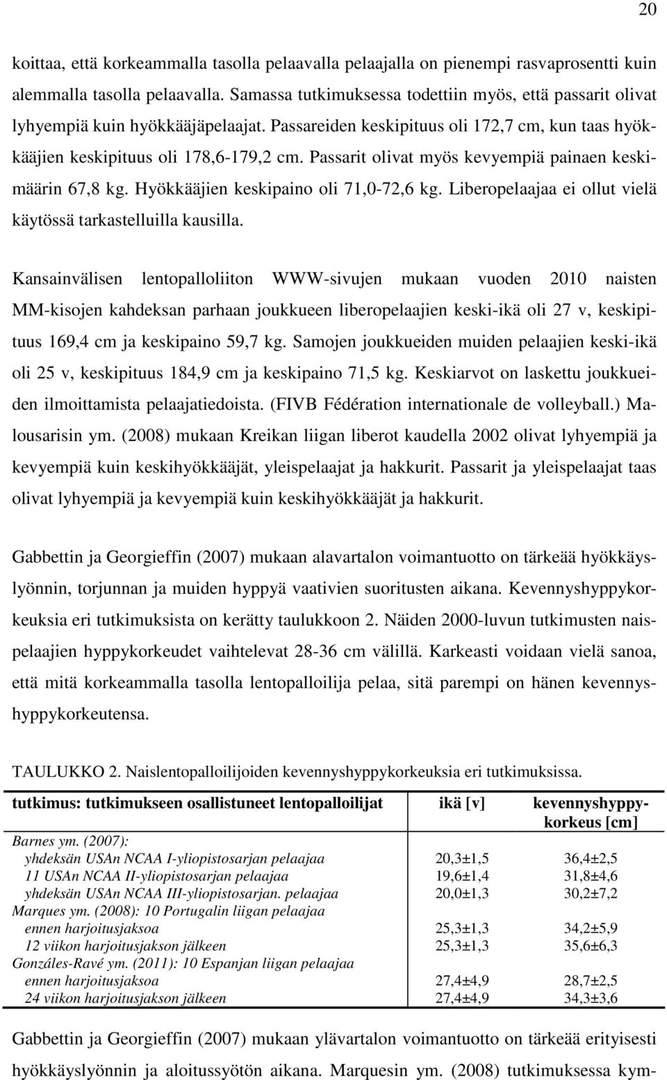 Passarit olivat myös kevyempiä painaen keskimäärin 67,8 kg. Hyökkääjien keskipaino oli 71,0-72,6 kg. Liberopelaajaa ei ollut vielä käytössä tarkastelluilla kausilla.