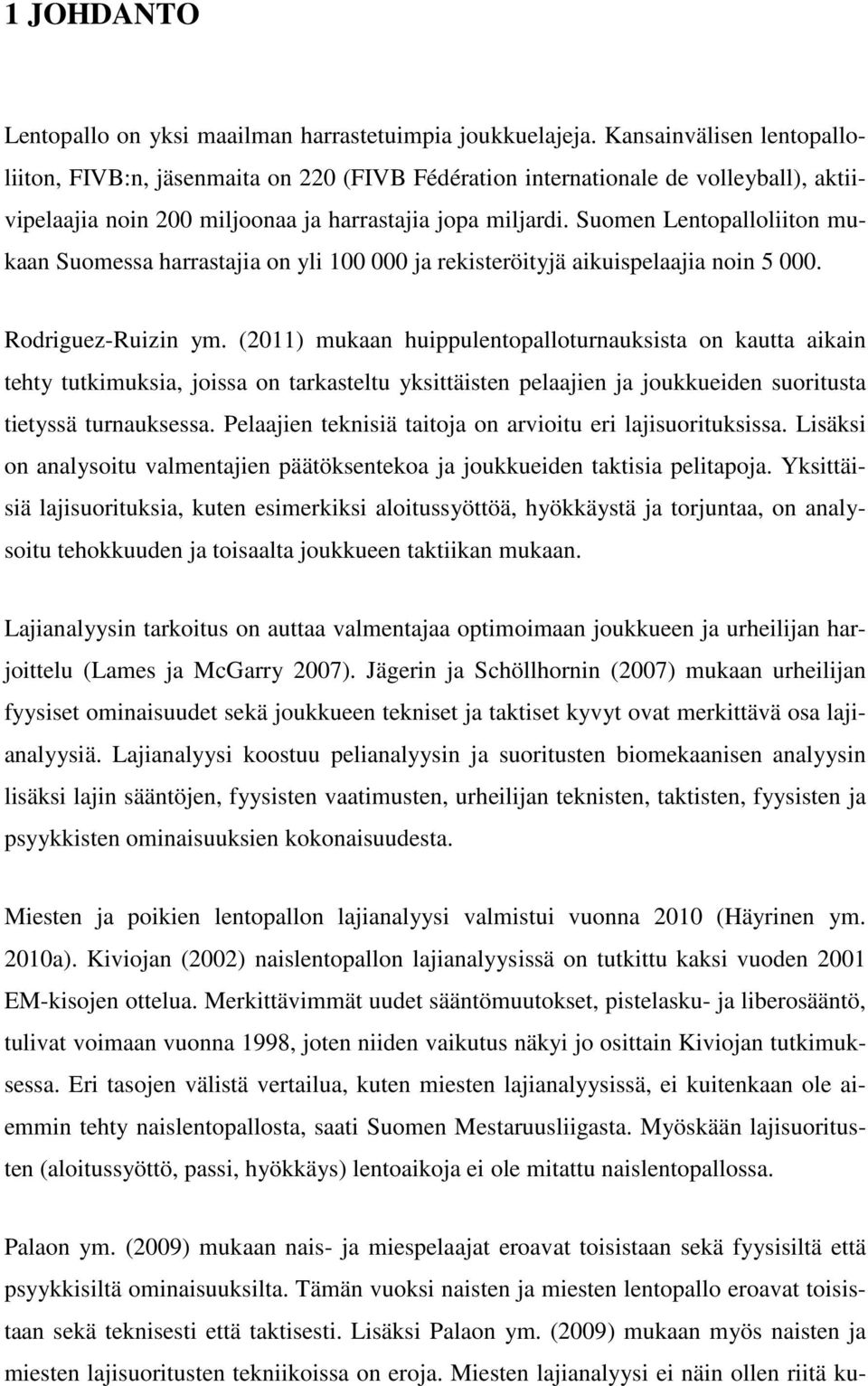 Suomen Lentopalloliiton mukaan Suomessa harrastajia on yli 100 000 ja rekisteröityjä aikuispelaajia noin 5 000. Rodriguez-Ruizin ym.