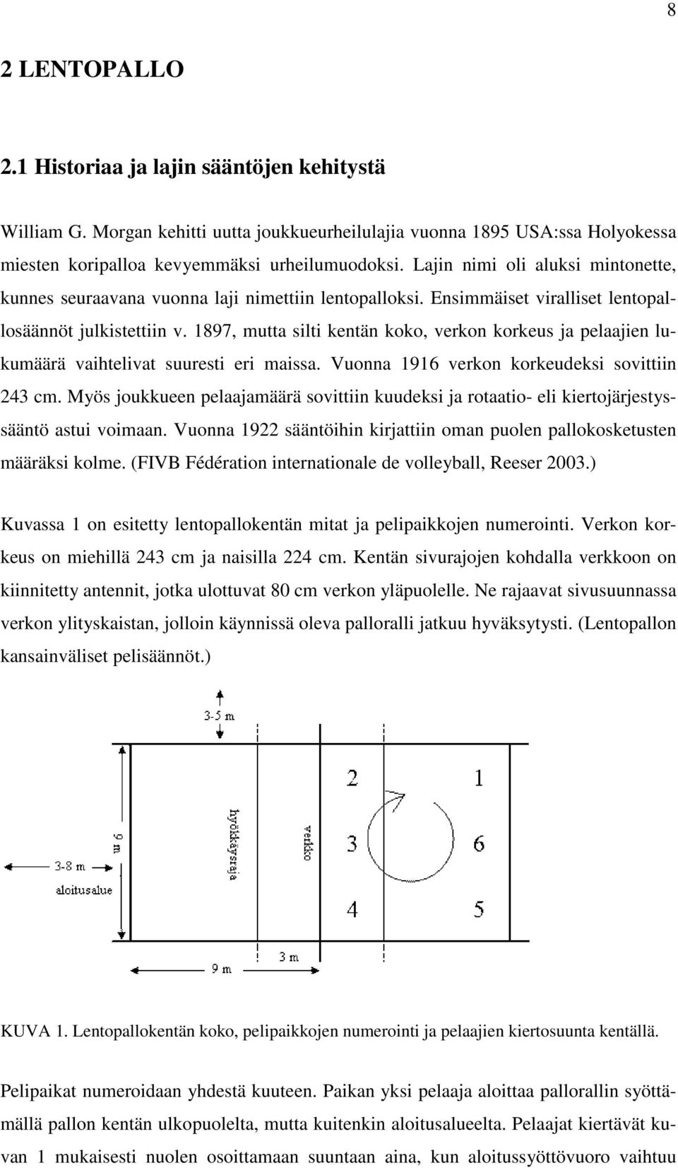1897, mutta silti kentän koko, verkon korkeus ja pelaajien lukumäärä vaihtelivat suuresti eri maissa. Vuonna 1916 verkon korkeudeksi sovittiin 243 cm.